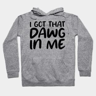 i got that dawg in me Hoodie